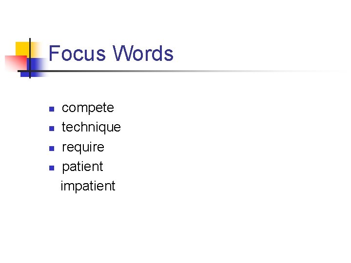 Focus Words n n compete technique require patient impatient 