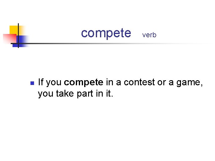 compete n verb If you compete in a contest or a game, you take
