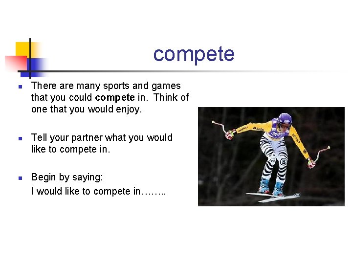 compete n n n There are many sports and games that you could compete