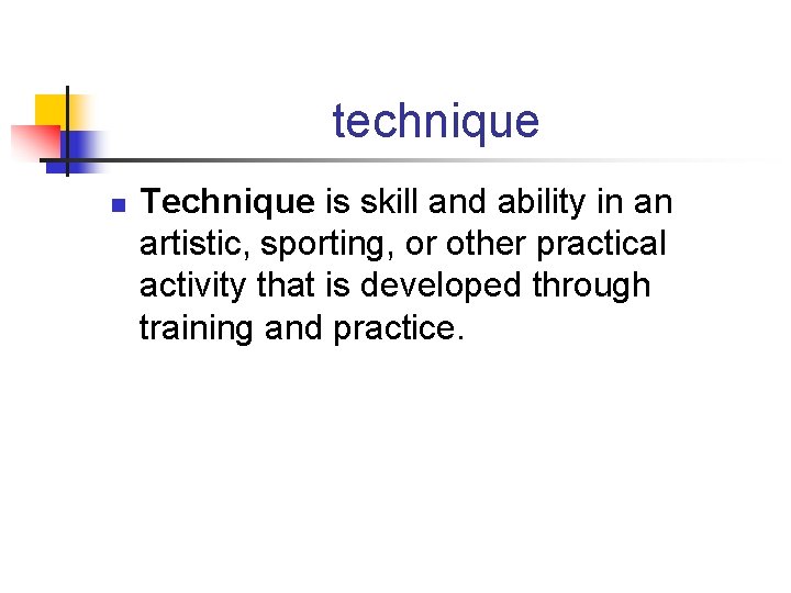 technique n Technique is skill and ability in an artistic, sporting, or other practical