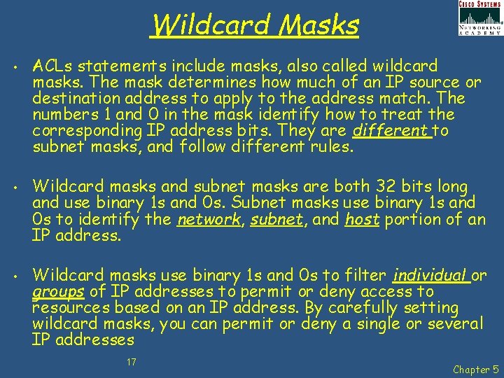 Wildcard Masks • • • ACLs statements include masks, also called wildcard masks. The