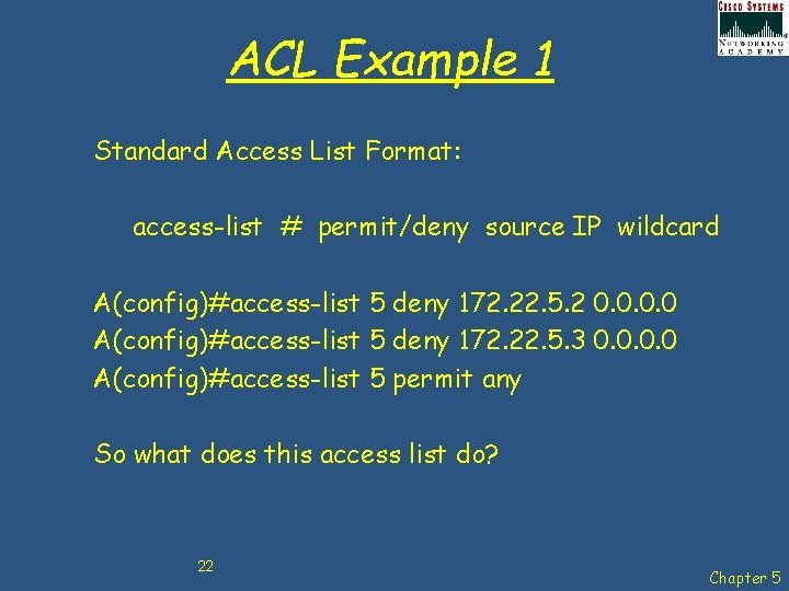 ACL Example 1 Standard Access List Format: access-list # permit/deny source IP wildcard A(config)#access-list