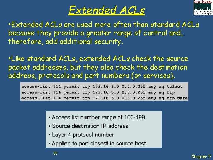 Extended ACLs • Extended ACLs are used more often than standard ACLs because they