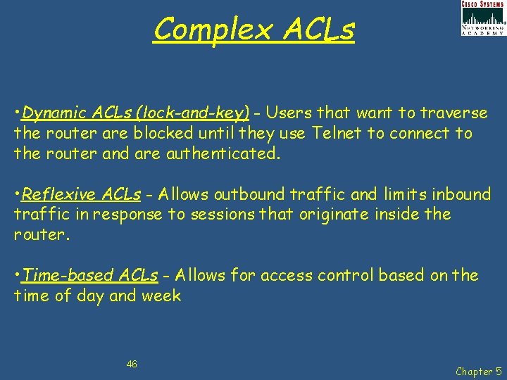 Complex ACLs • Dynamic ACLs (lock-and-key) - Users that want to traverse the router