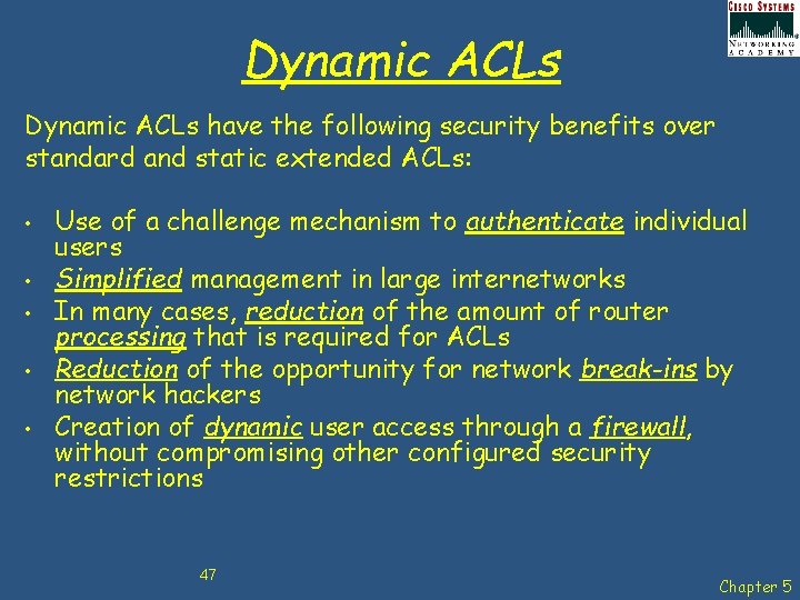 Dynamic ACLs have the following security benefits over standard and static extended ACLs: •