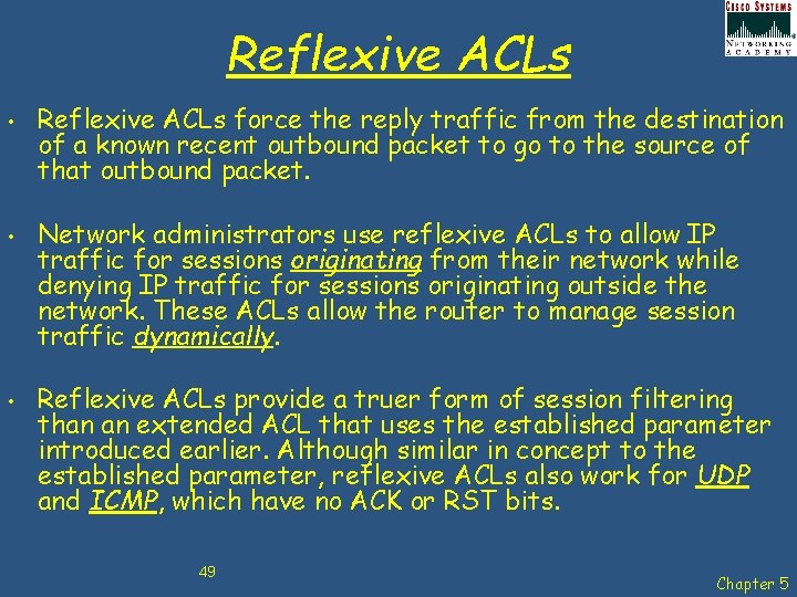 Reflexive ACLs • • • Reflexive ACLs force the reply traffic from the destination