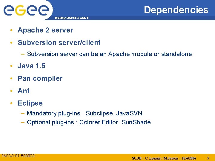 Dependencies Enabling Grids for E-scienc. E • Apache 2 server • Subversion server/client –