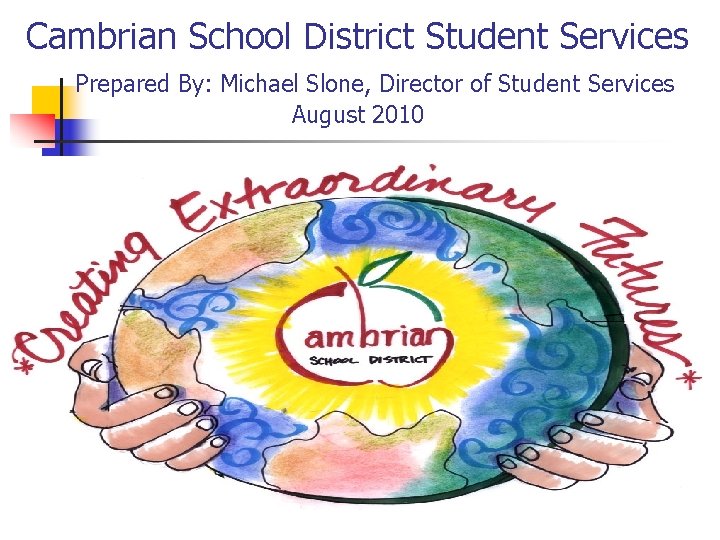 Cambrian School District Student Services Prepared By: Michael Slone, Director of Student Services August