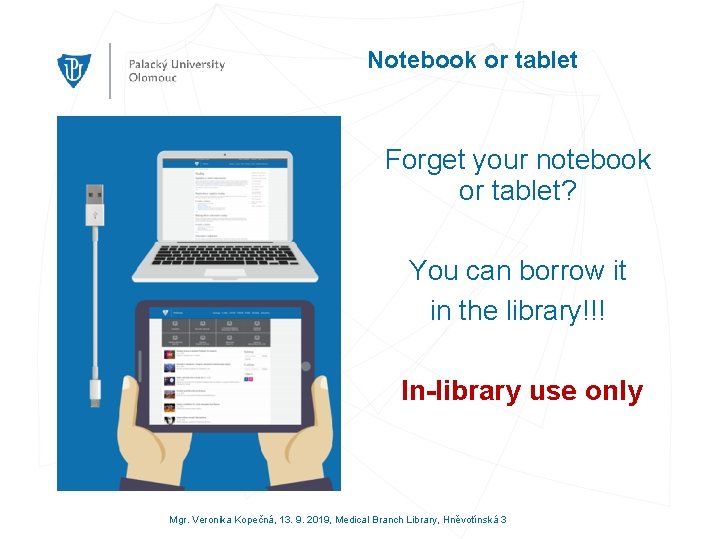 Notebook or tablet Forget your notebook or tablet? You can borrow it in the