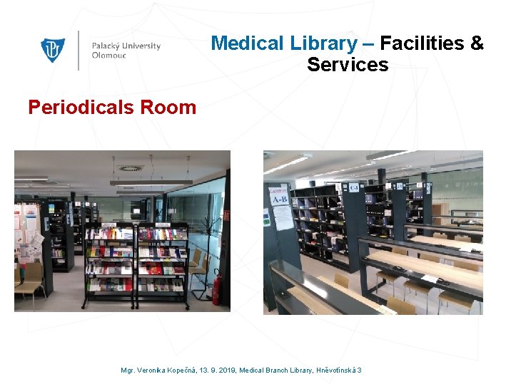 Medical Library – Facilities & Services Periodicals Room Mgr. Veronika Kopečná, 13. 9. 2019,