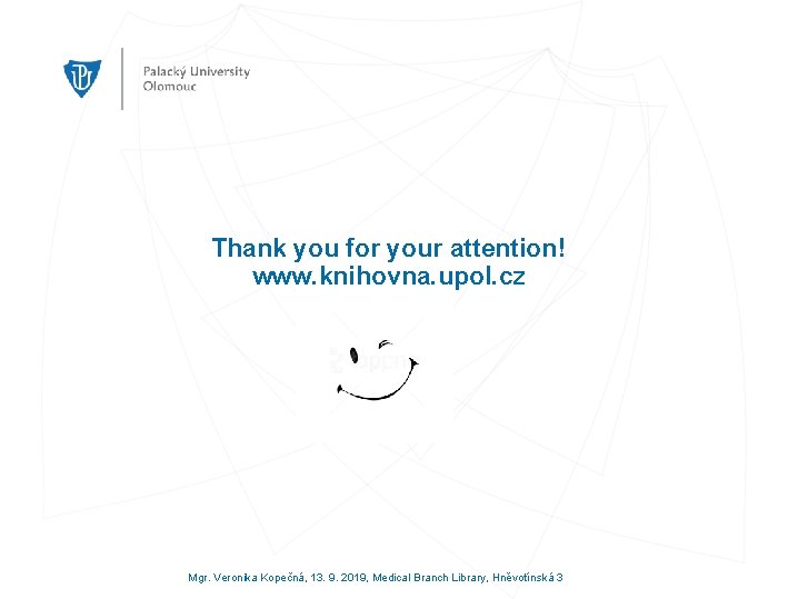 Thank you for your attention! www. knihovna. upol. cz Mgr. Veronika Kopečná, 13. 9.