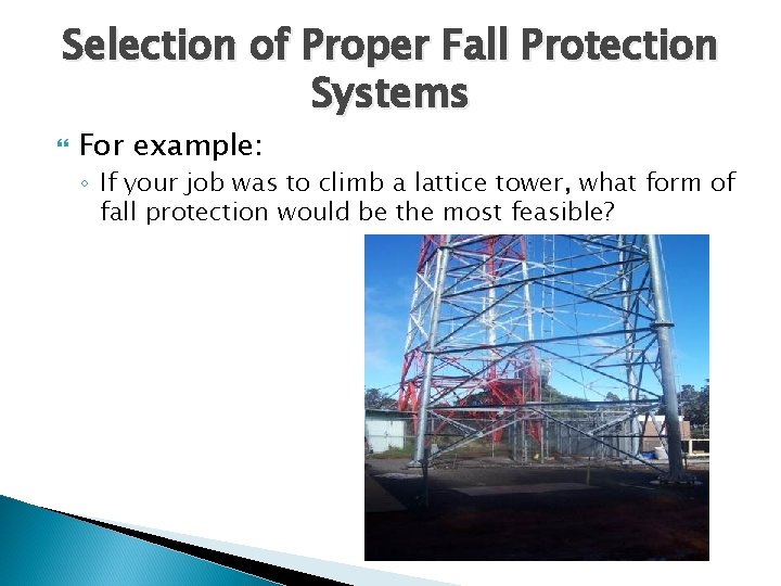Selection of Proper Fall Protection Systems For example: ◦ If your job was to