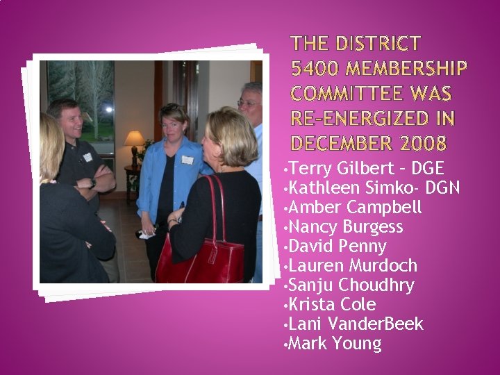 THE DISTRICT 5400 MEMBERSHIP COMMITTEE WAS RE-ENERGIZED IN DECEMBER 2008 • Terry Gilbert –