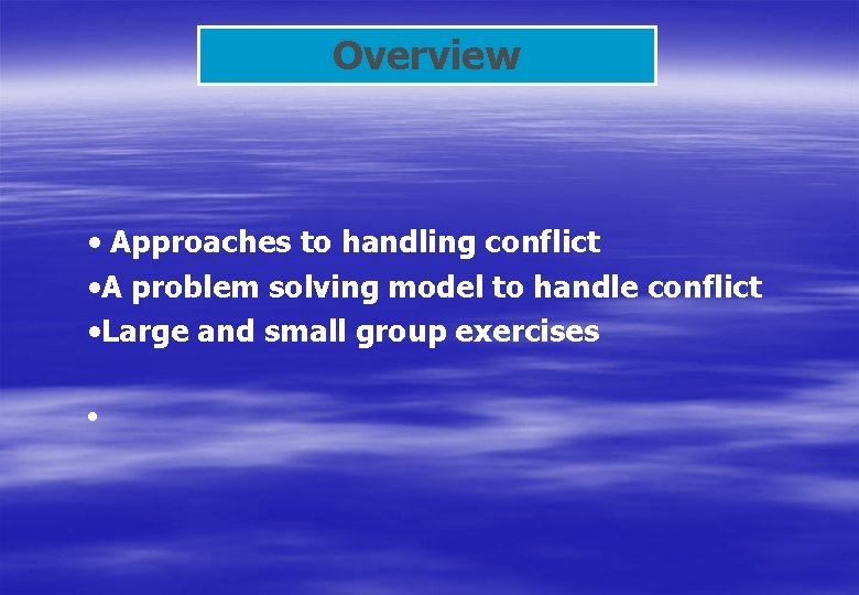 Overview • Approaches to handling conflict • A problem solving model to handle conflict