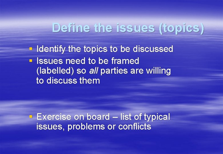Define the issues (topics) § Identify the topics to be discussed § Issues need