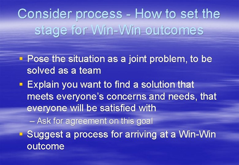 Consider process - How to set the stage for Win-Win outcomes § Pose the