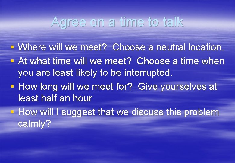 Agree on a time to talk § Where will we meet? Choose a neutral