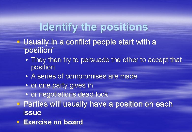 Identify the positions § Usually in a conflict people start with a ‘position’ •