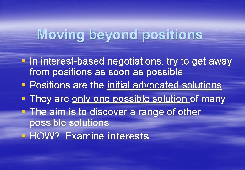 Moving beyond positions § In interest-based negotiations, try to get away from positions as