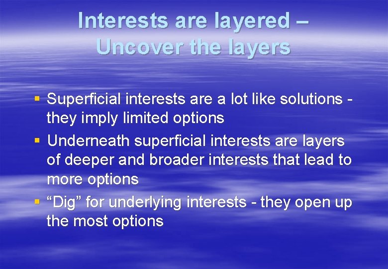 Interests are layered – Uncover the layers § Superficial interests are a lot like
