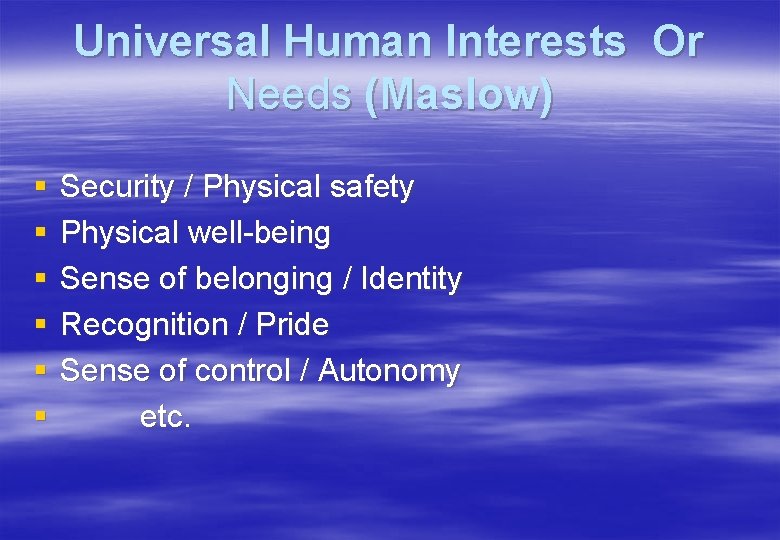 Universal Human Interests Or Needs (Maslow) § § § Security / Physical safety Physical