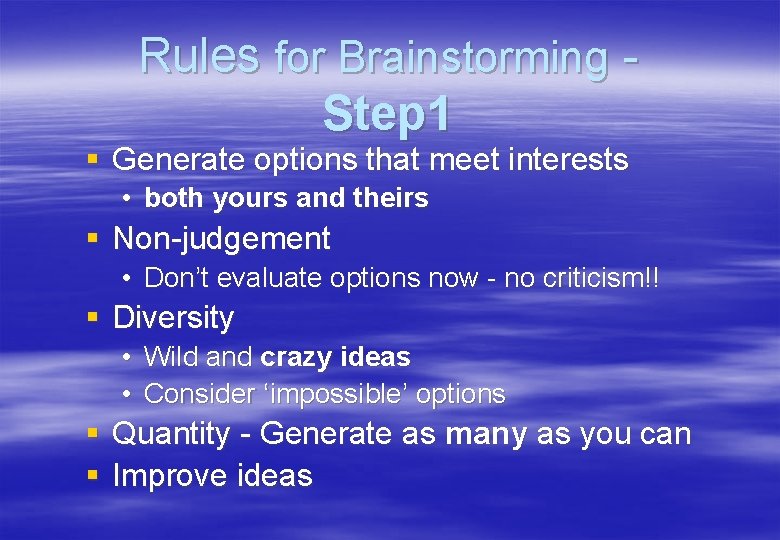 Rules for Brainstorming Step 1 § Generate options that meet interests • both yours