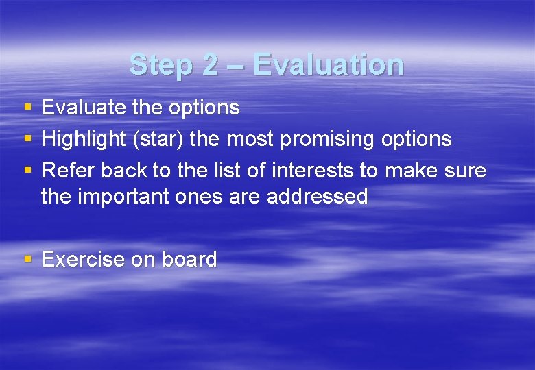 Step 2 – Evaluation § § § Evaluate the options Highlight (star) the most