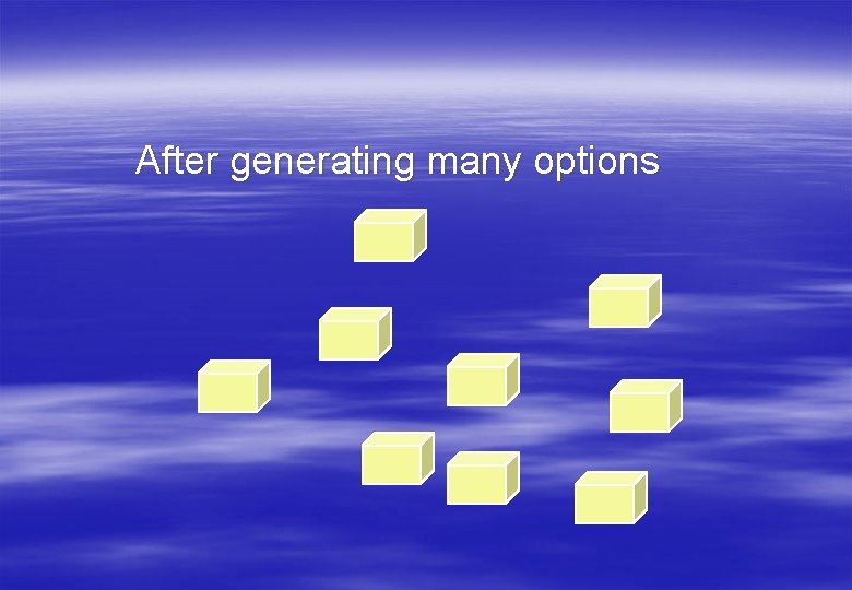 After generating many options 