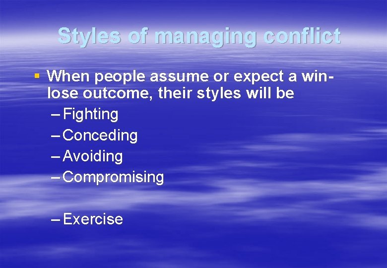 Styles of managing conflict § When people assume or expect a winlose outcome, their