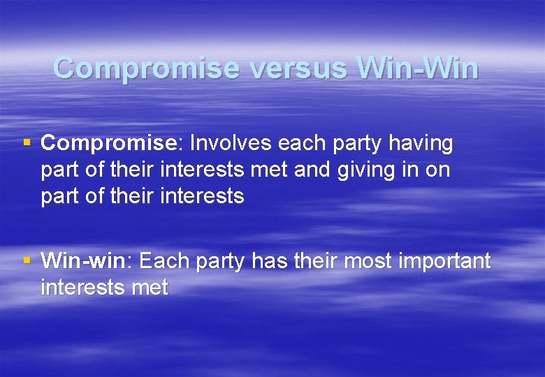 Compromise versus Win-Win § Compromise: Involves each party having part of their interests met