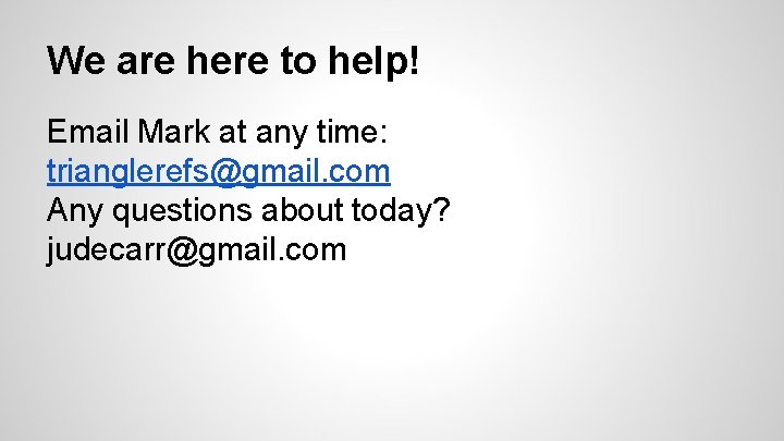 We are here to help! Email Mark at any time: trianglerefs@gmail. com Any questions