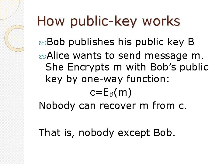 How public-key works Bob publishes his public key B Alice wants to send message