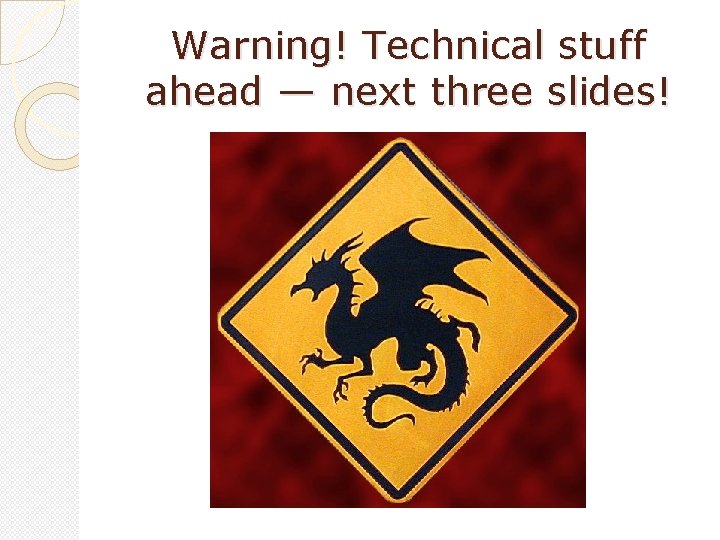 Warning! Technical stuff ahead — next three slides! 