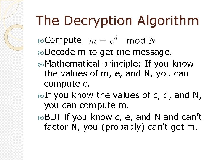 The Decryption Algorithm Compute Decode m to get the message. Mathematical principle: If you