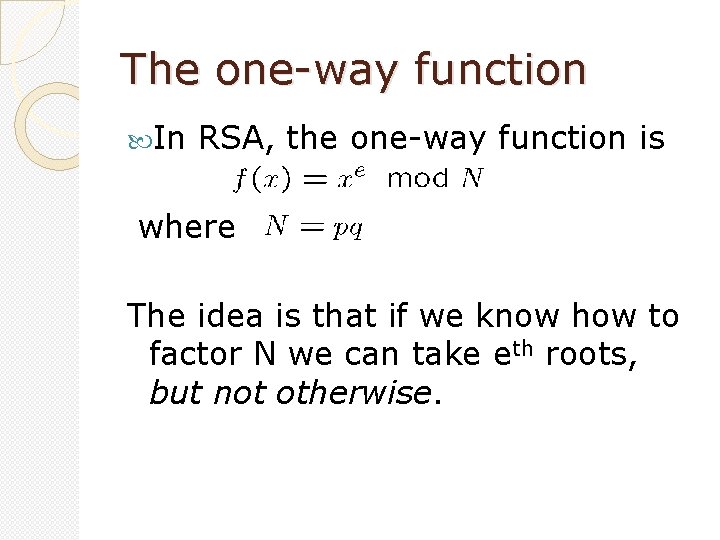 The one-way function In RSA, the one-way function is where The idea is that