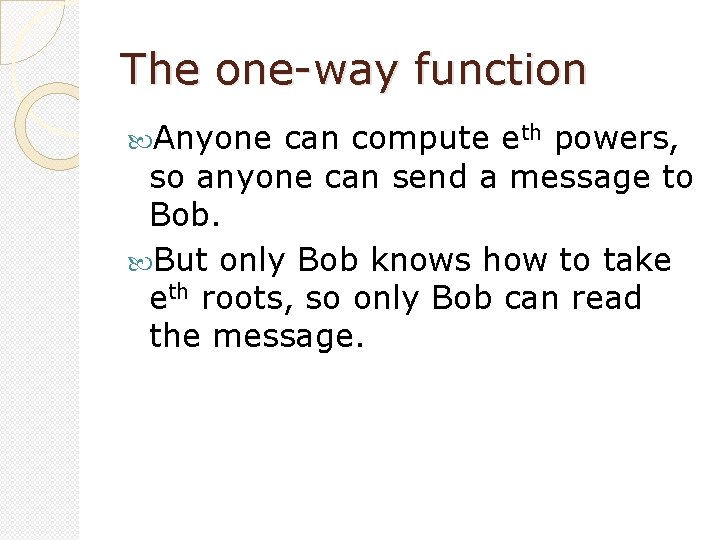 The one-way function Anyone can compute eth powers, so anyone can send a message