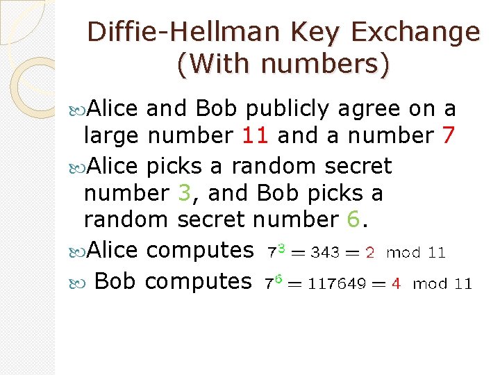 Diffie-Hellman Key Exchange (With numbers) Alice and Bob publicly agree on a large number