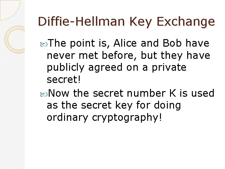 Diffie-Hellman Key Exchange The point is, Alice and Bob have never met before, but