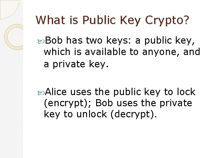 What is Public Key Crypto? Bob has two keys: a public key, which is