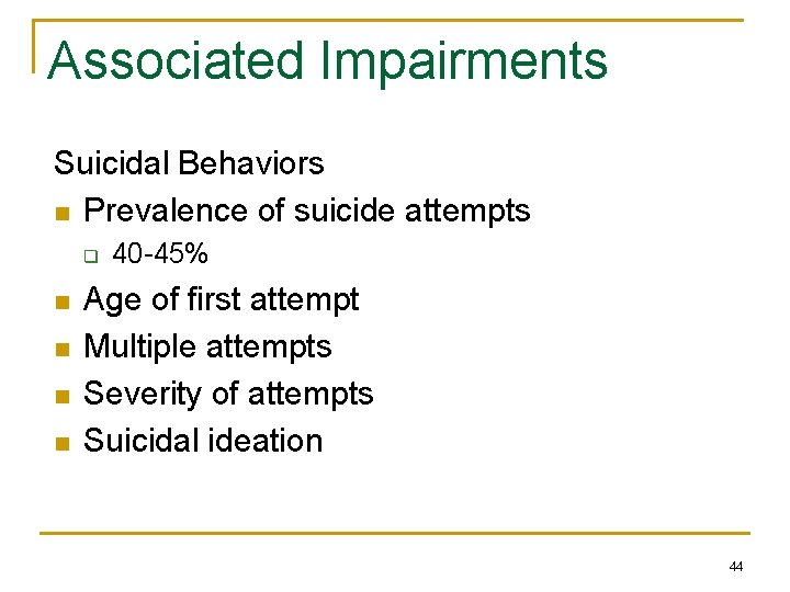 Associated Impairments Suicidal Behaviors n Prevalence of suicide attempts q n n 40 -45%