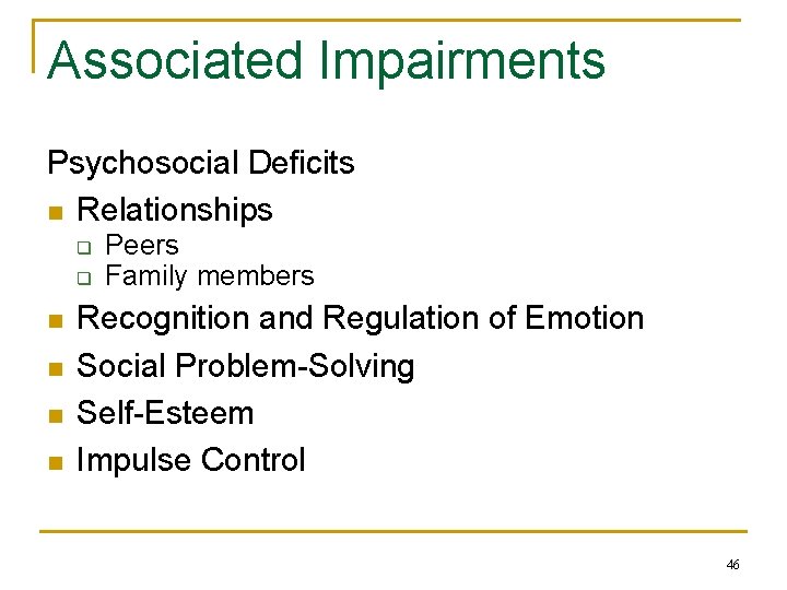 Associated Impairments Psychosocial Deficits n Relationships q q n n Peers Family members Recognition