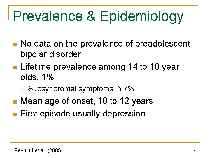 Prevalence & Epidemiology n n No data on the prevalence of preadolescent bipolar disorder