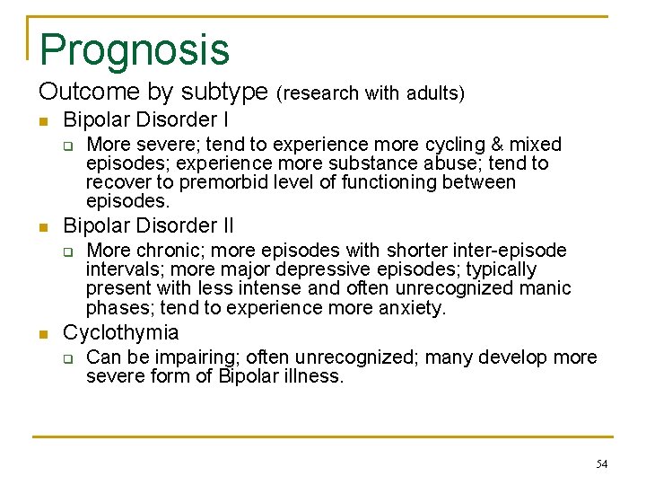 Prognosis Outcome by subtype n Bipolar Disorder I q n More severe; tend to