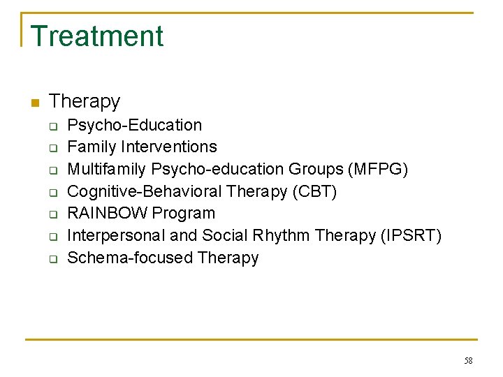 Treatment n Therapy q q q q Psycho-Education Family Interventions Multifamily Psycho-education Groups (MFPG)