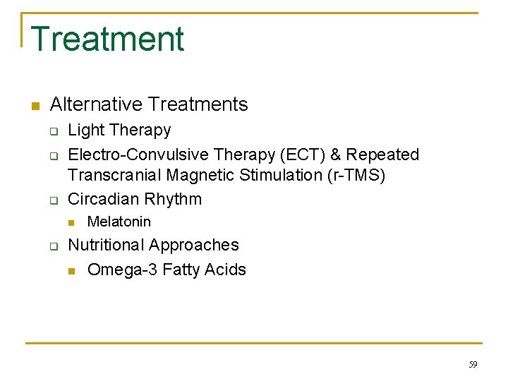 Treatment n Alternative Treatments q q q Light Therapy Electro-Convulsive Therapy (ECT) & Repeated Treatment n Alternative Treatments q q q Light Therapy Electro-Convulsive Therapy (ECT) & Repeated