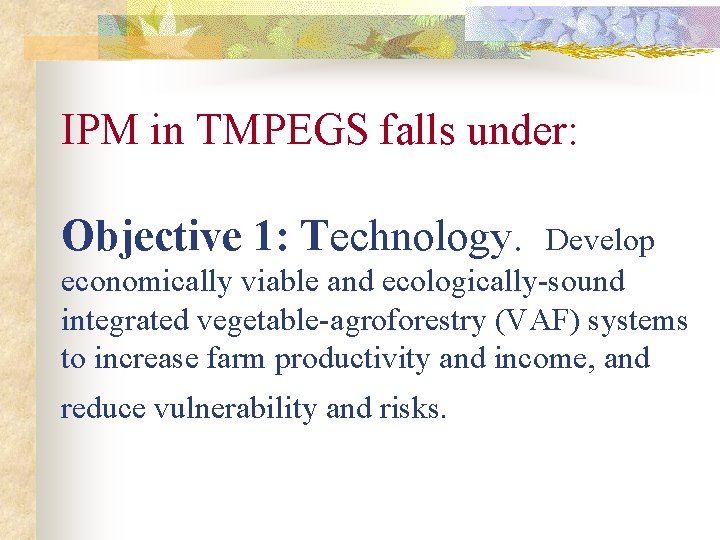 IPM in TMPEGS falls under: Objective 1: Technology. Develop economically viable and ecologically-sound integrated