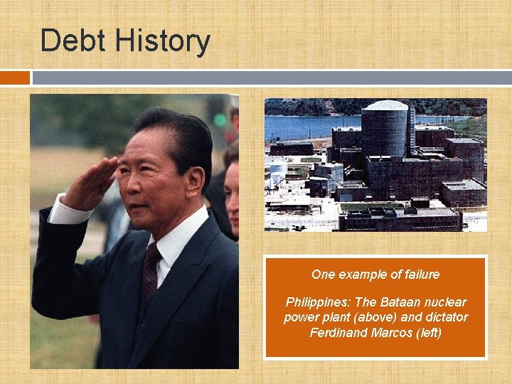 Debt History One example of failure Philippines: The Bataan nuclear power plant (above) and