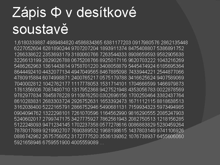 Zápis Φ v desítkové soustavě 1, 6180339887 4989484820 4586834365 6381177203 0917980576 2862135448 6227052604 6281890244