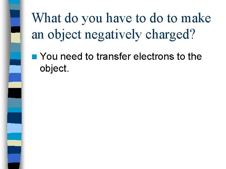 What do you have to do to make an object negatively charged? n You