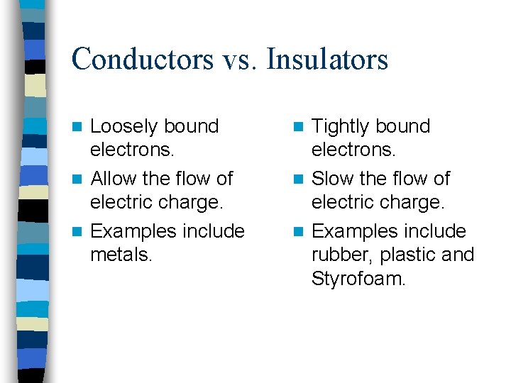 Conductors vs. Insulators Loosely bound electrons. n Allow the flow of electric charge. n
